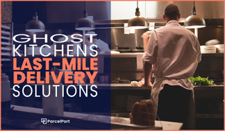 Ghost Kitchens and Last Mile Delivery Solutions