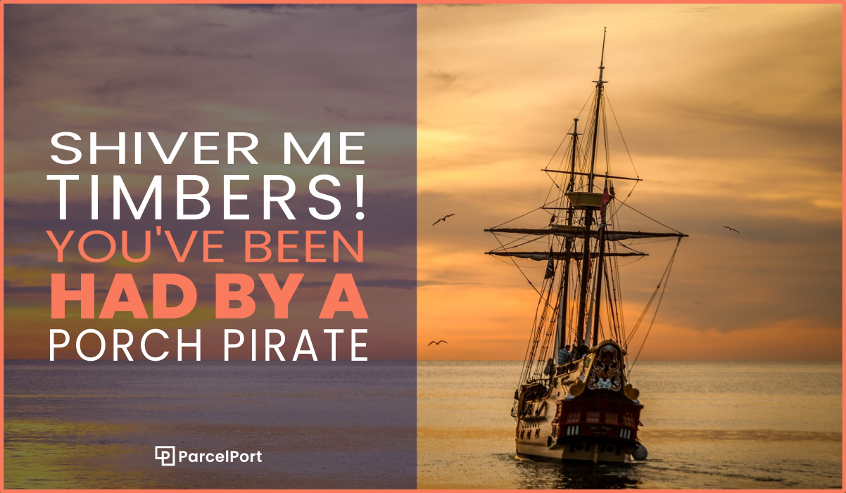 Shiver Me Timbers – You’ve Been Had By a Porch Pirate
